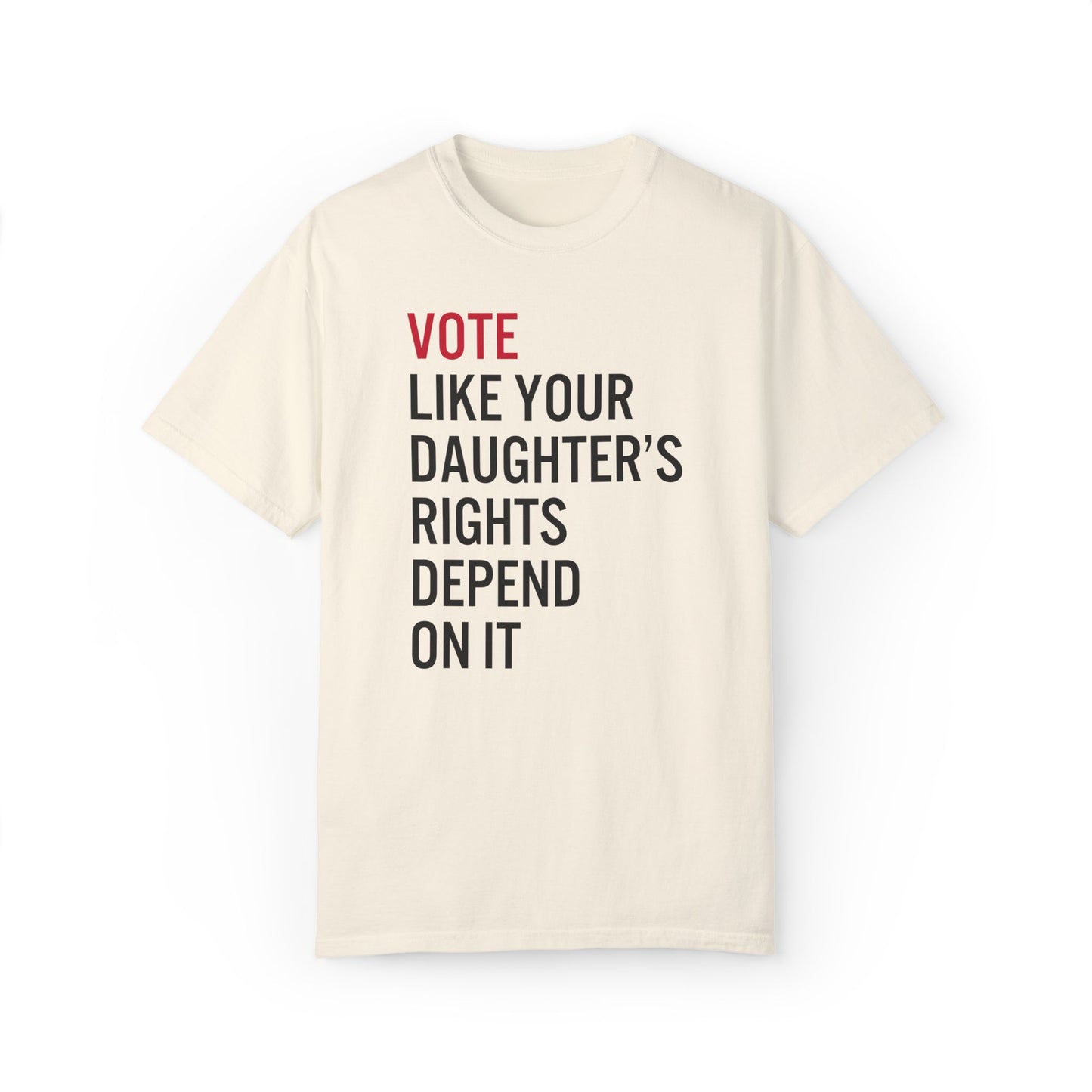 Vote Like Your Daughter's Rights Depond On It Tee