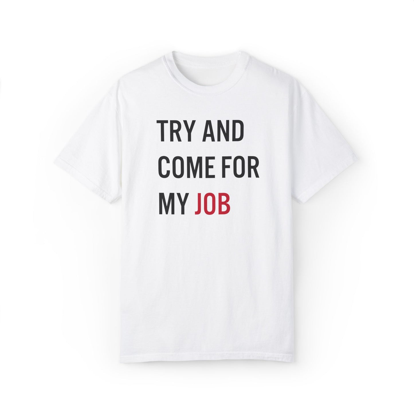 Try And Come For My Job Tee