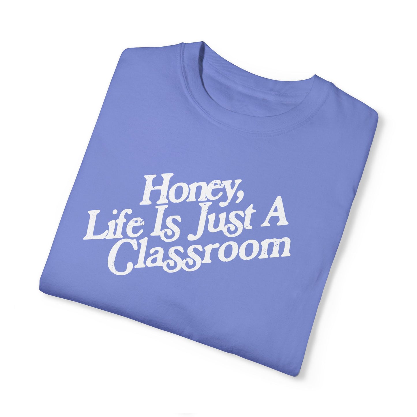 Honey Life Is Just A Classroom Tee