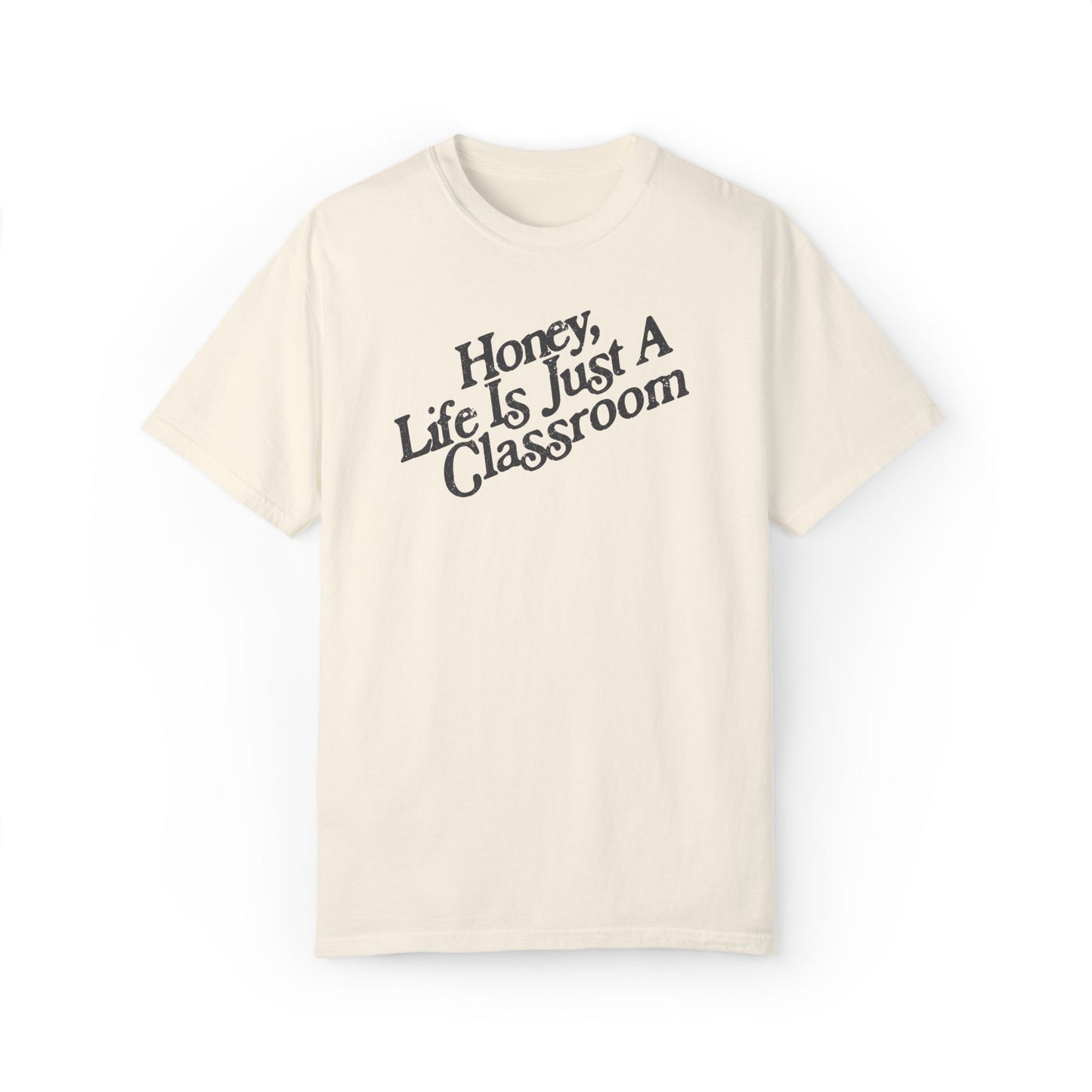 Honey Life Is Just A Classroom Tee