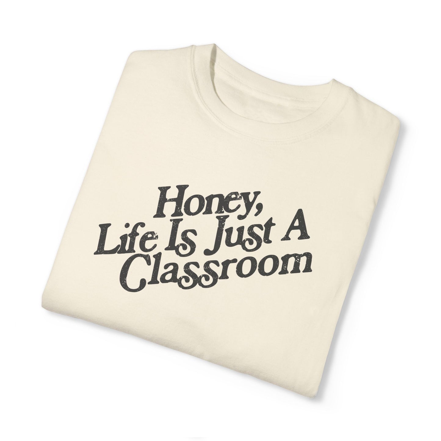 Honey Life Is Just A Classroom Tee