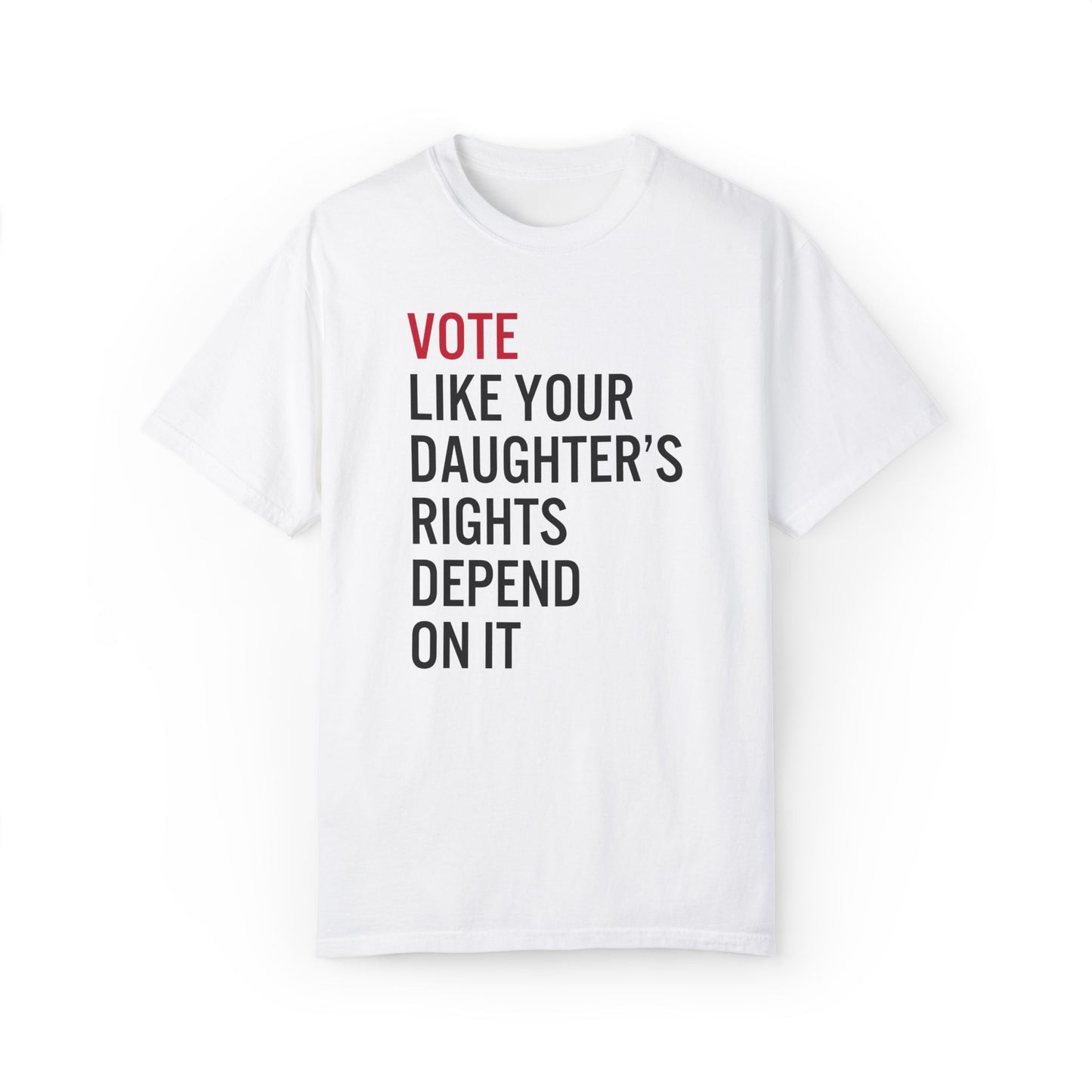 Vote Like Your Daughter's Rights Depond On It Tee