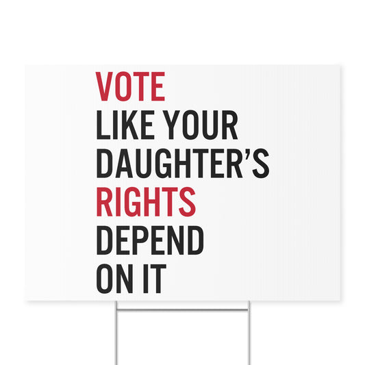 Vote Like Your Daughter's Rights Depend On It Yard Sign